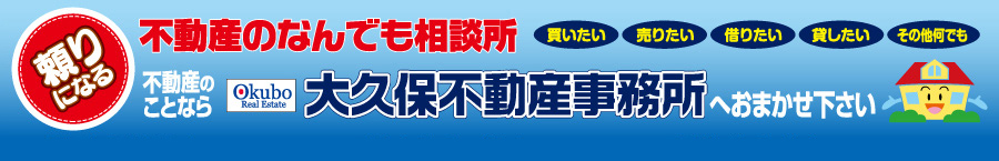 不動産のことなら大久保不動産事務所へお任せ下さい