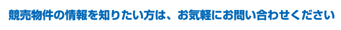 競売物件の情報を知りたい方は、お気軽にお問い合わせください。